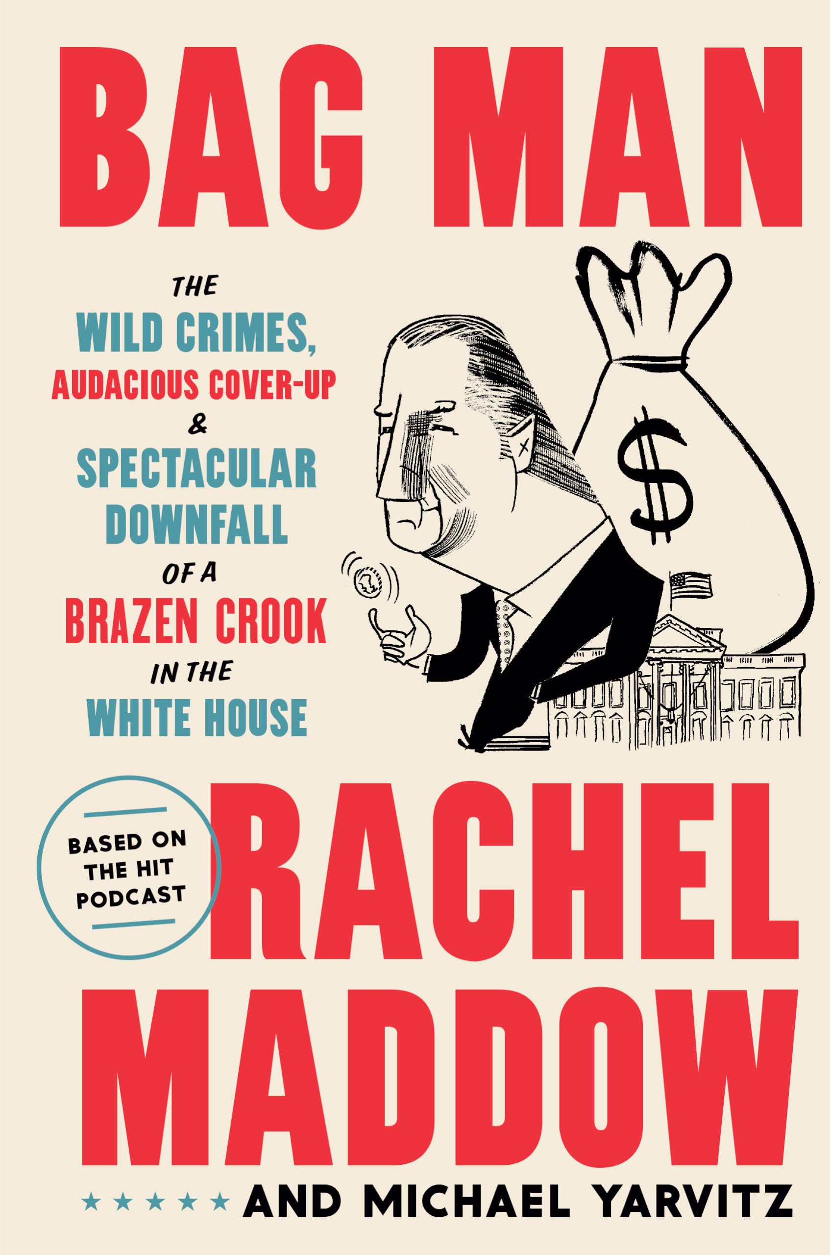 Bag Man: The Wild Crimes, Audacious Cover-up, and Spectacular Downfall of a Brazen Crook in the White House