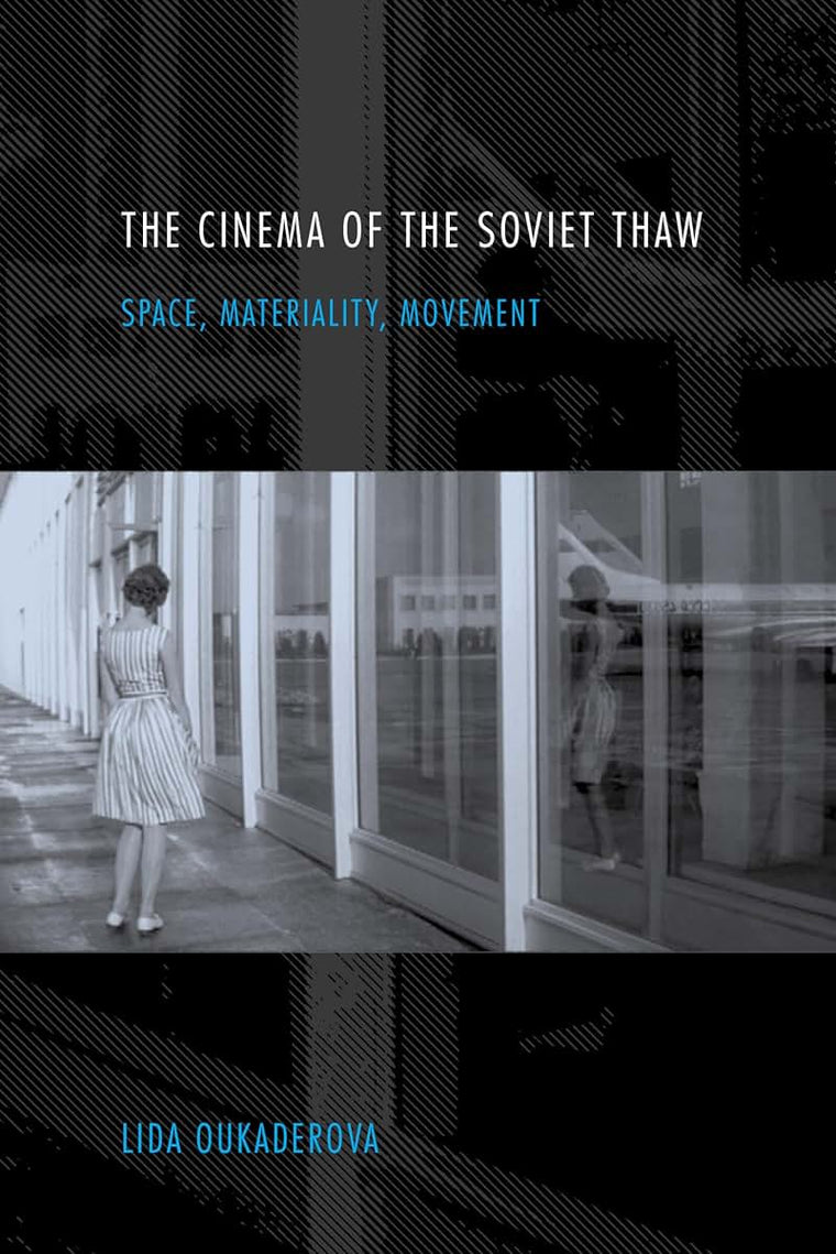The Cinema of the Soviet Thaw: Space, Materiality, Movement