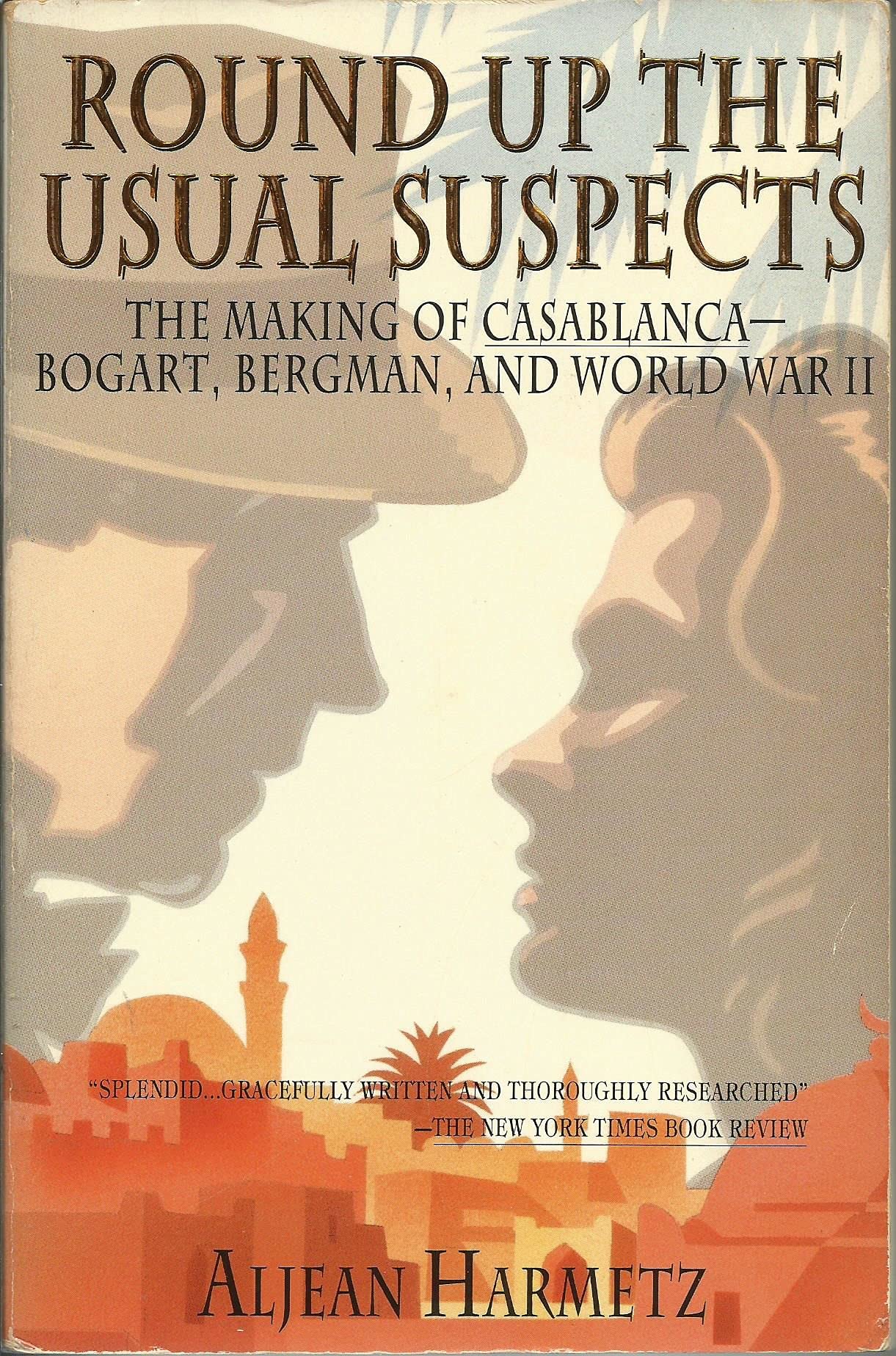 Round Up the Usual Suspects: The Making of "Casablanca" - Bogart, Bergman, and World War II