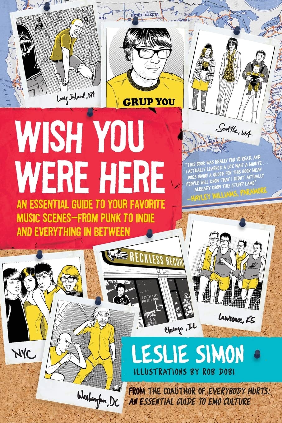 Wish You Were Here: An Essential Guide to Your Favorite Music Scenes-from Punk to Indie and Everything in Between