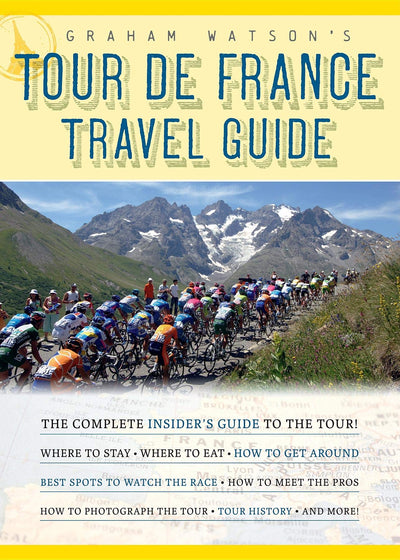 Graham Watson's Tour de France Travel Guide: The Complete Insider's Guide to the Tour!