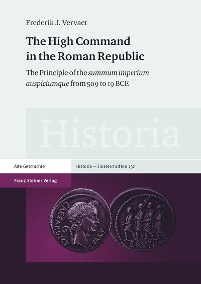 The High Command in the Roman Republic: The Principle of the summum imperium auspiciumque from 509 to 19 BCE (Historia - Einzelschriften)