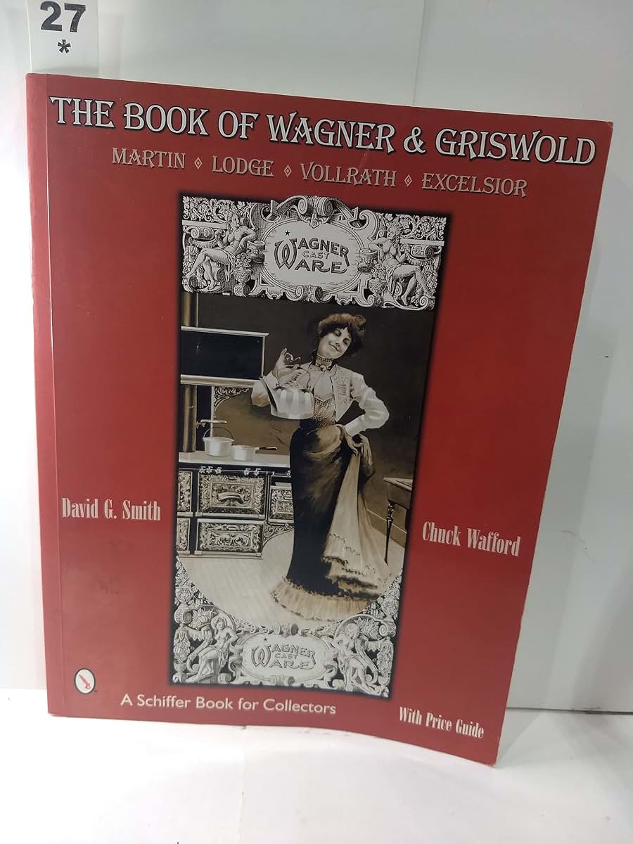 The Book of Wagner & Griswold: Martin, Lodge, Vollrath, Excelsior (Schiffer Book for Collectors)