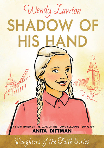 Shadow of His Hand: A Story Based on the Life of the Young Holocaust Survivor Anita Dittman (Daughters of the Faith Series)