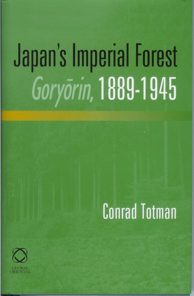 Japan's Imperial Forest Goryorin, 1889-1946: With a Supporting Study of the Kan/Min Division of Woodland in Early Meiji Japan, 1871-76