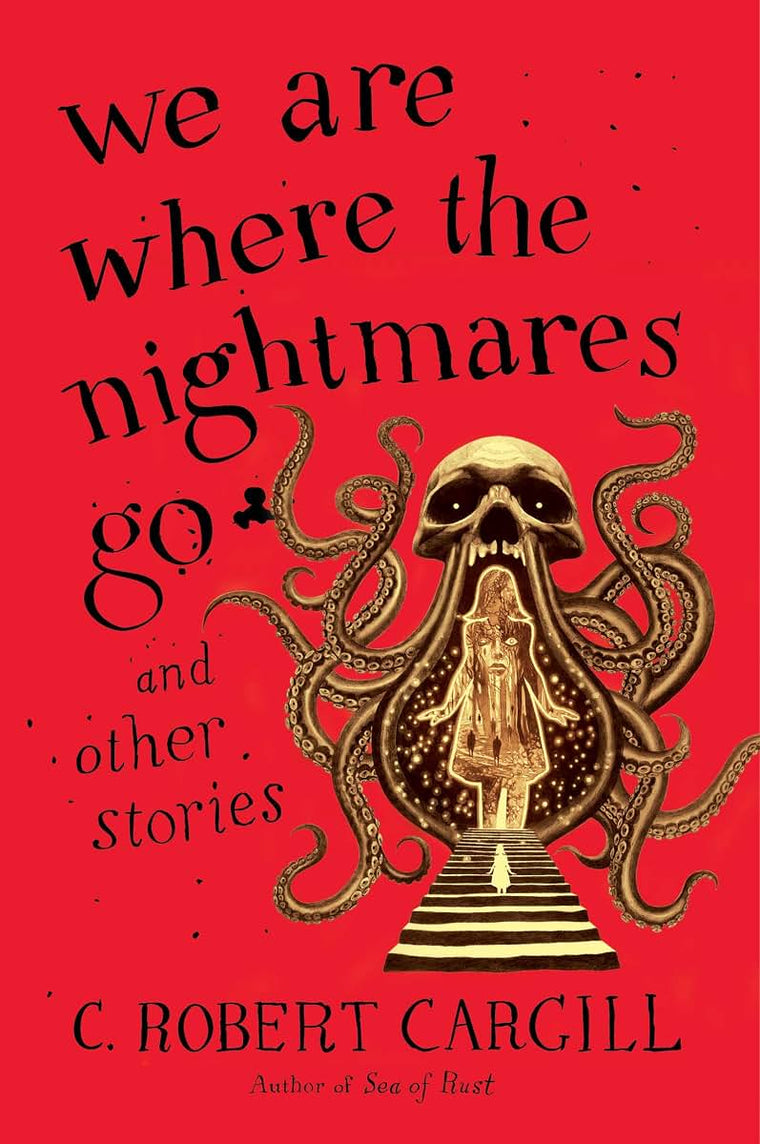 We Are Where the Nightmares Go and Other Stories by Cargill,