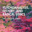Psychoanalysis, History, and Radical Ethics: Learning to Hear (Psychology and the Other)