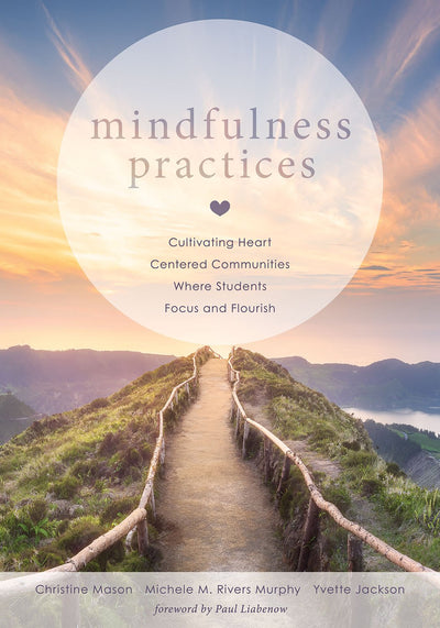 Mindfulness Practices: Cultivating Heart Centered Communities Where Students Focus and Flourish (Creating a Positive Learning Environment Through Mindfulness in Schools)