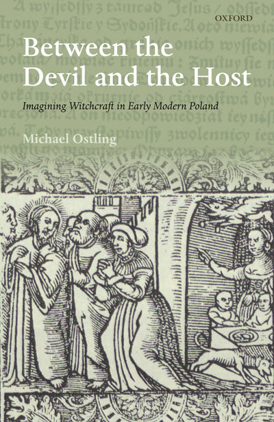 Between the Devil and the Host: Imagining Witchcraft in Early Modern Poland (The Past and Present Book Series)