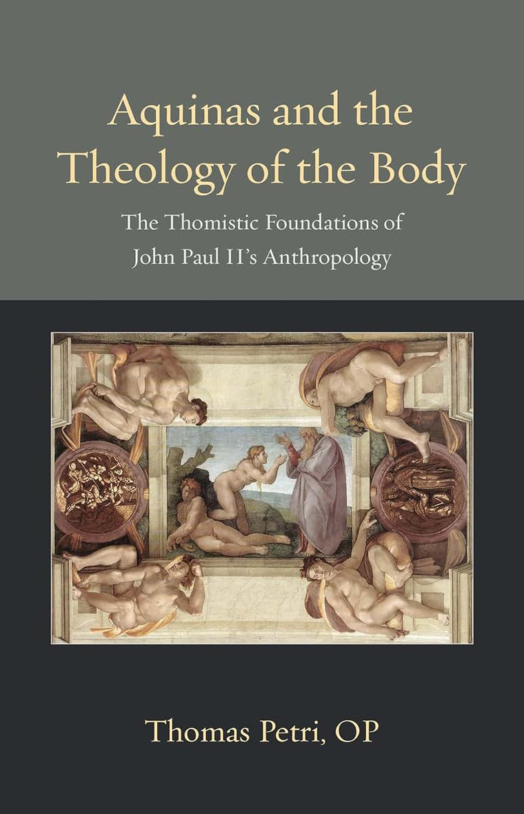 Aquinas and the Theology of the Body: The Thomistic Foundations of John Paul II's Anthropology (Thomistic Ressourcement Series)