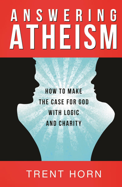 Answering Atheism: How to Make the Case for God with Logic a