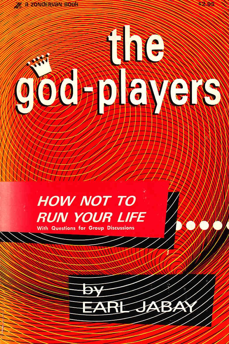 The God-Players - How Not to Run Your Life by Earl Jabay