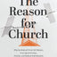 The Reason for Church: Why the Body of Christ Still Matters in an Age of Anxiety, Division, and Radical Individualism