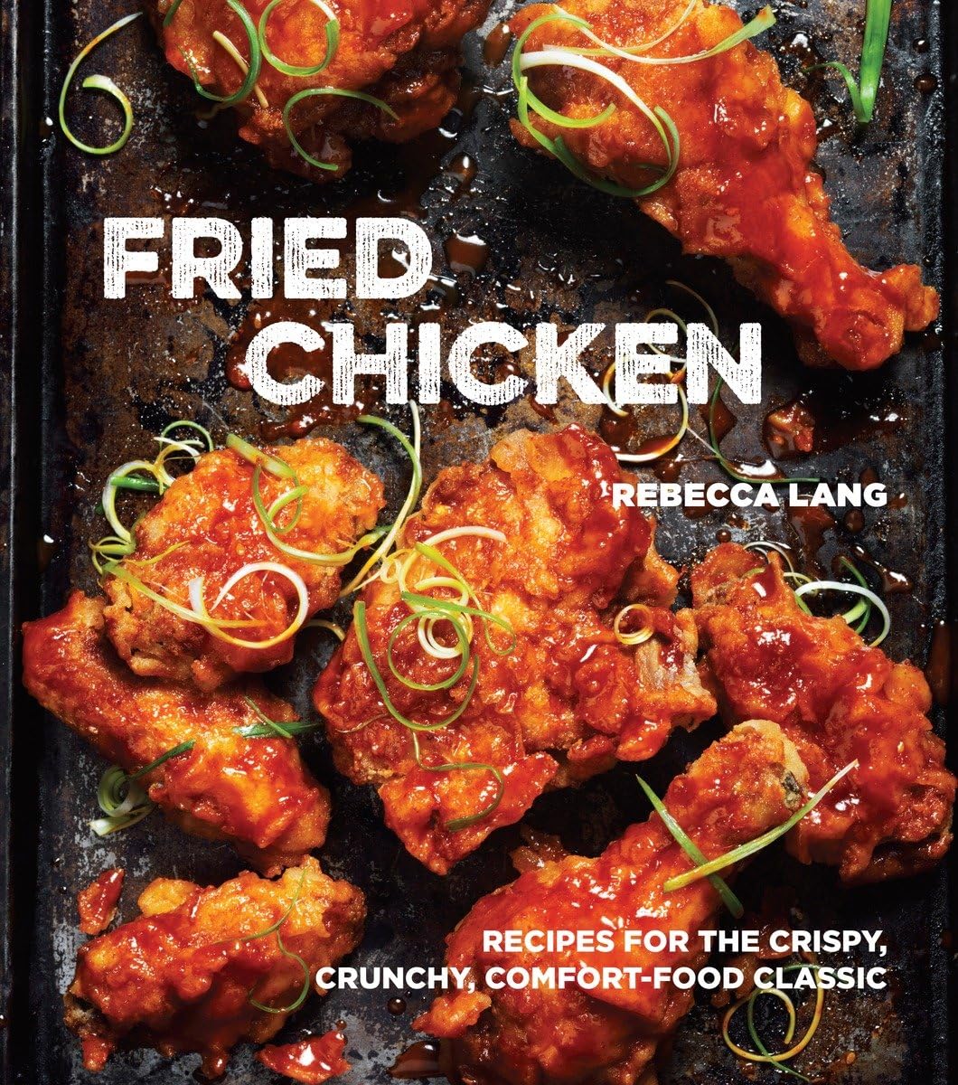 Fried Chicken: Recipes for the Crispy, Crunchy, Comfort-Food