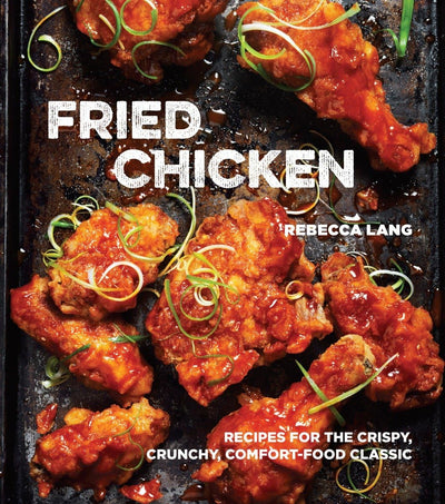 Fried Chicken: Recipes for the Crispy, Crunchy, Comfort-Food