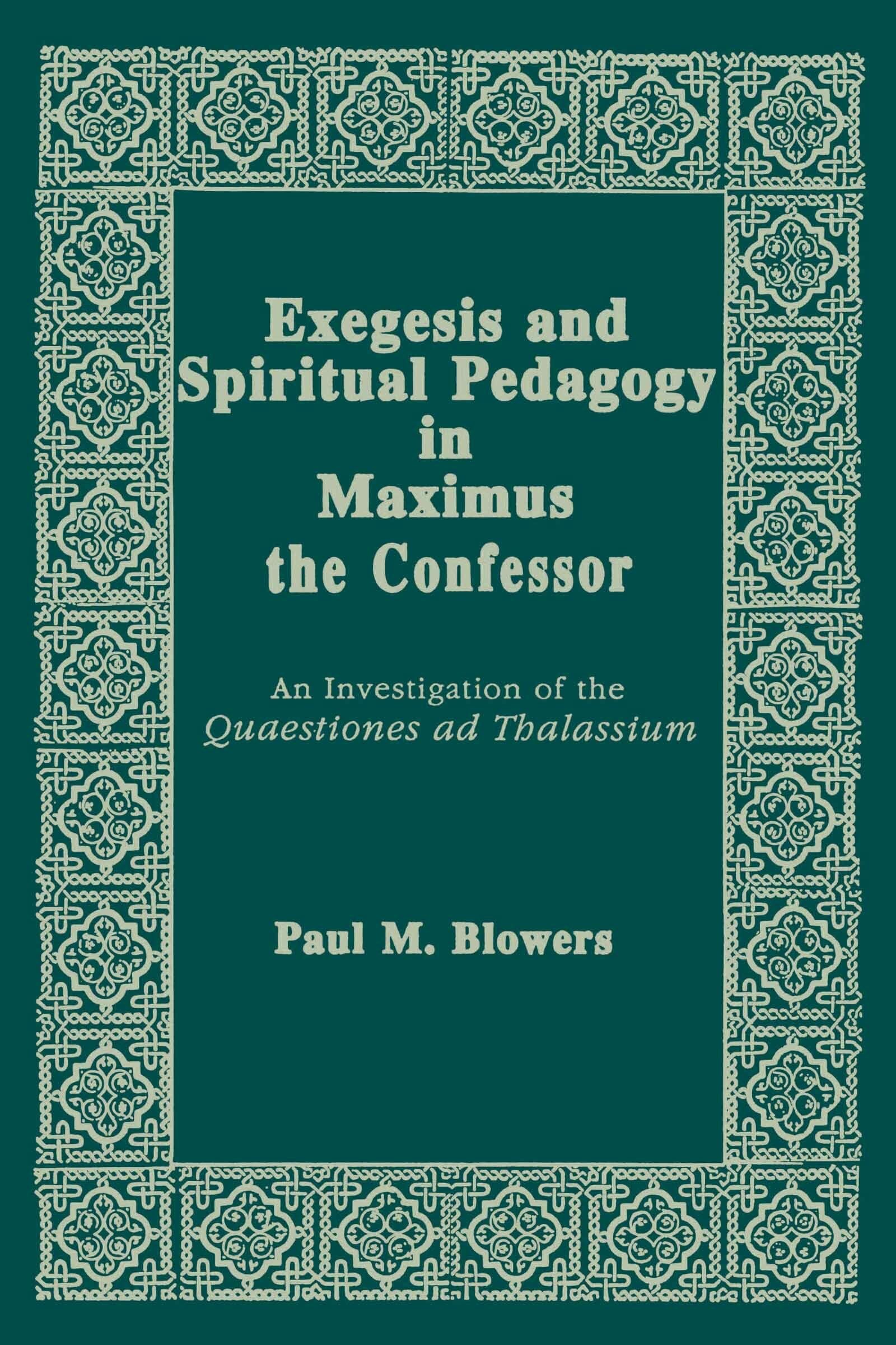 Exegesis and Spiritual Pedagogy in Maximus the Confessor: An Investigation of the Quaestiones Ad Thalassium (Christianity and Judaism in Antiquity) (Christianity and Judaism in Antiquity, 7)