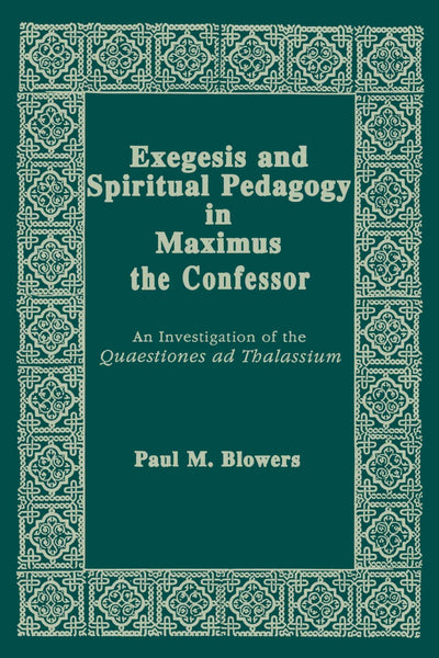 Exegesis and Spiritual Pedagogy in Maximus the Confessor: An Investigation of the Quaestiones Ad Thalassium (Christianity and Judaism in Antiquity) (Christianity and Judaism in Antiquity, 7)