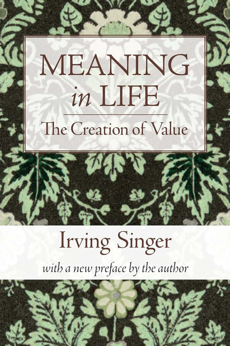 Meaning in Life, Volume 1: The Creation of Value (The Irving Singer Library)