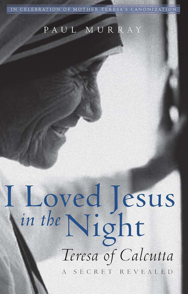I Loved Jesus in the Night: Teresa of Calcutta-A Secret Revealed