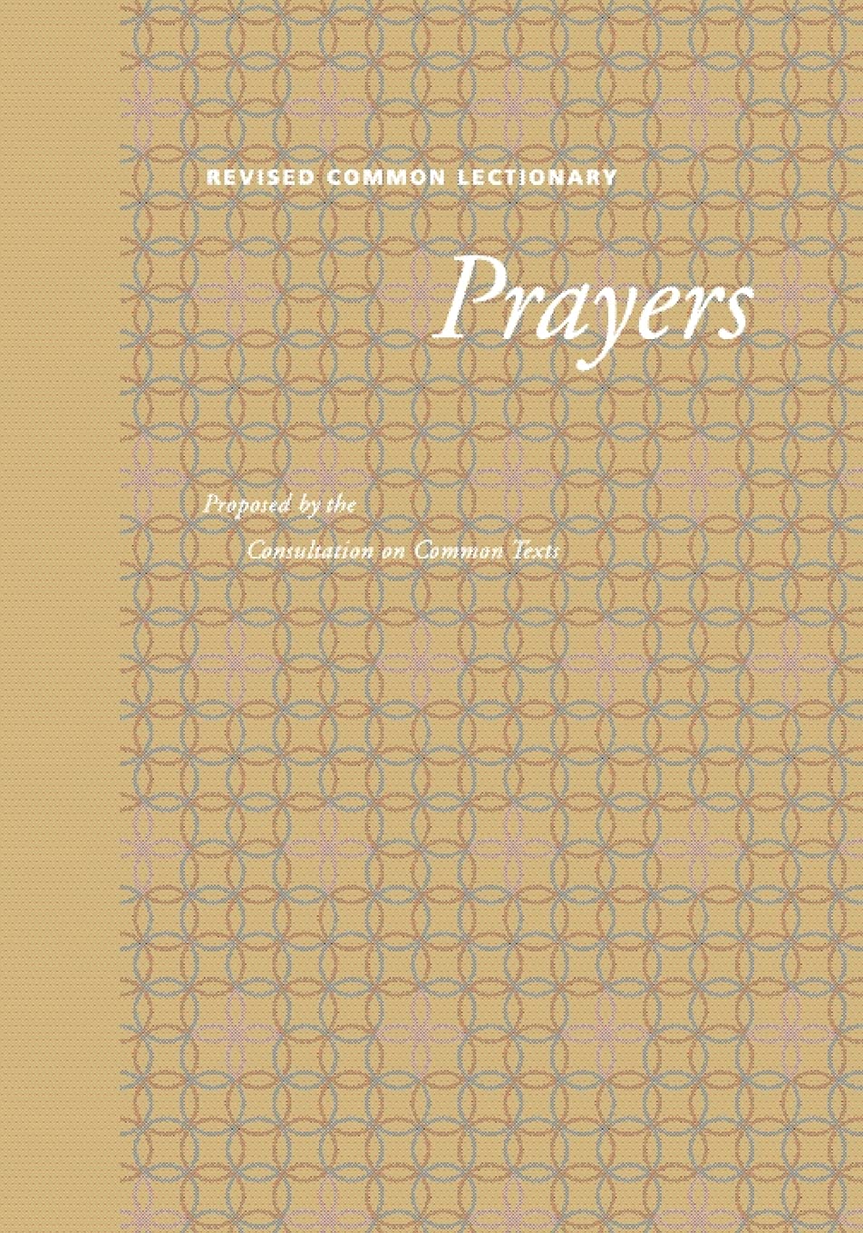 Revised Common Lectionary Prayers: Proposed by the Consultation on Common Texts (Preaching the Revised Common Lectionary)