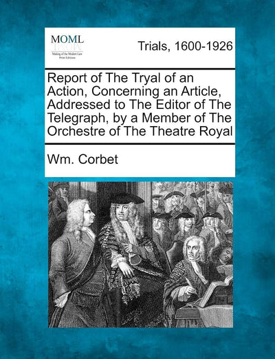 Report of the Tryal of an Action, Concerning an Article, Addressed to the Editor of the Telegraph, by a Member of the Orchestre of the Theatre Royal