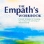 The Empath's Workbook: Practical Strategies for Nurturing Your Unique Gifts and Living an Empowered Life