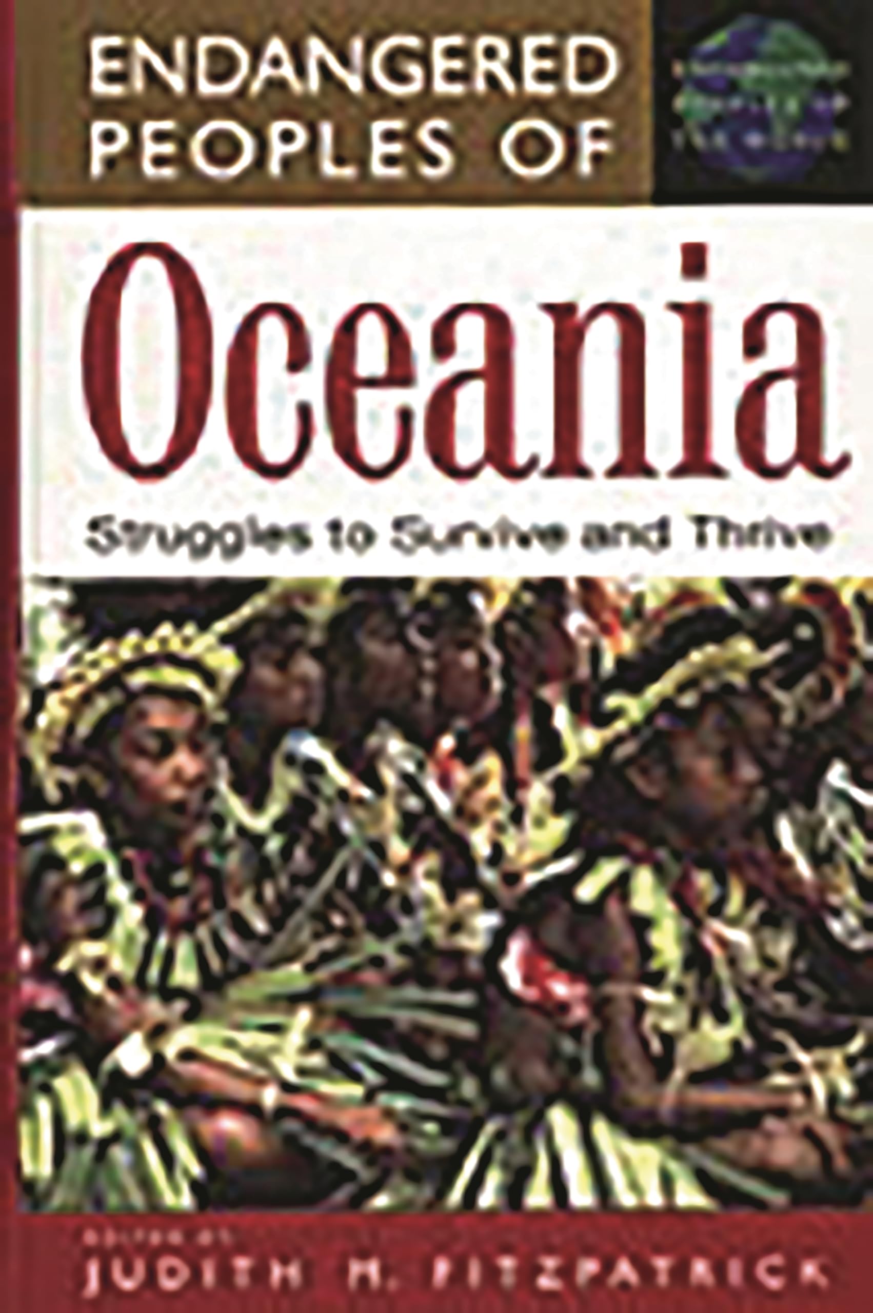 Endangered Peoples of Oceania: Struggles to Survive and Thrive (The Greenwood Press Endangered Peoples of the World Series)