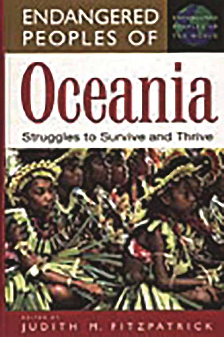 Endangered Peoples of Oceania: Struggles to Survive and Thrive (The Greenwood Press Endangered Peoples of the World Series)