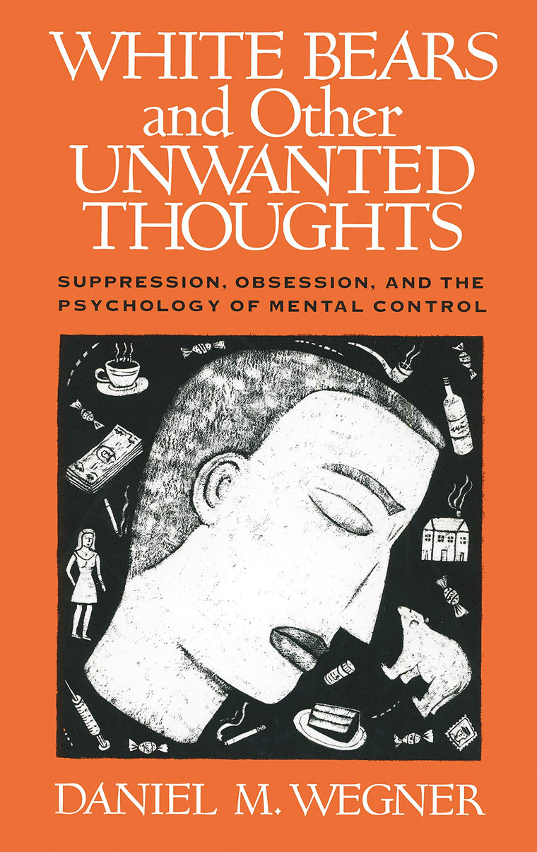 White Bears and Other Unwanted Thoughts: Suppression, Obsession, and the Psychology of Mental Control