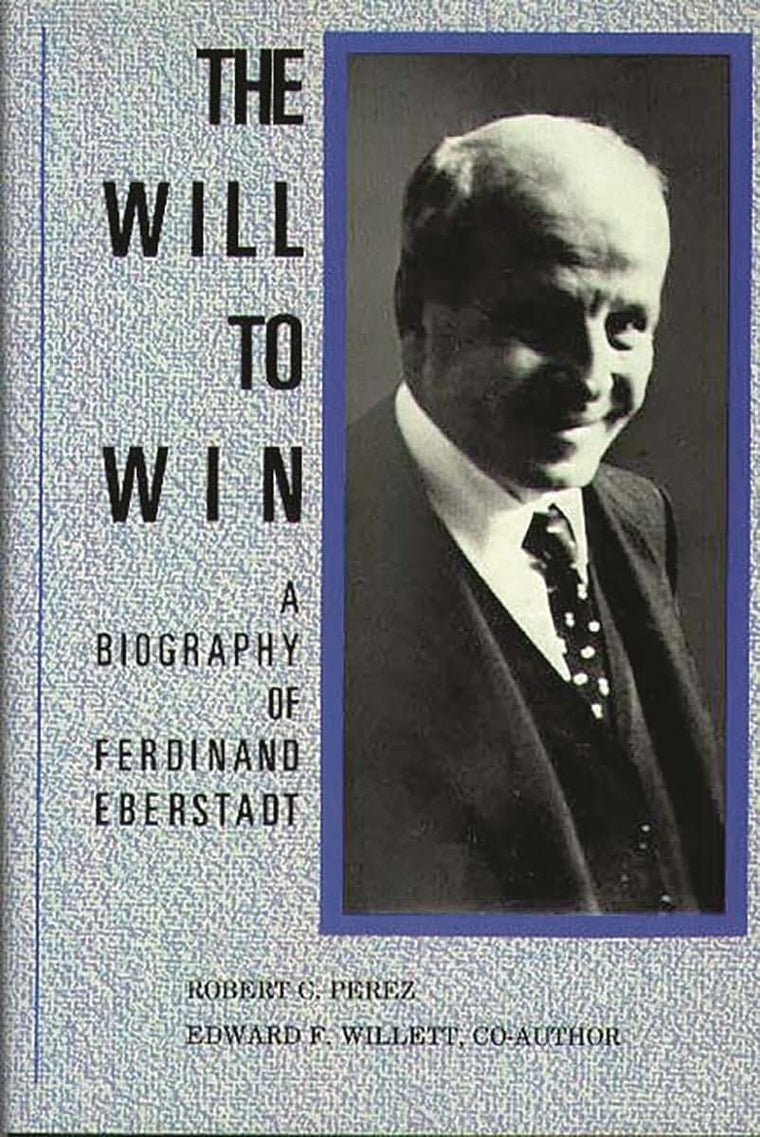 The Will to Win: A Biography of Ferdinand Eberstadt: (Contributions in Economics and Economic History)