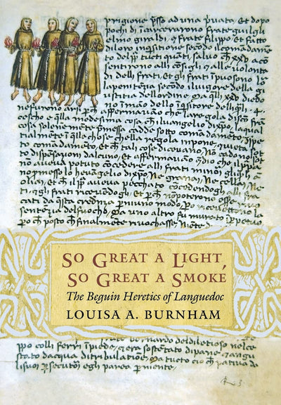 So Great a Light, So Great a Smoke: The Beguin Heretics of Languedoc (Conjunctions of Religion and Power in the Medieval Past)