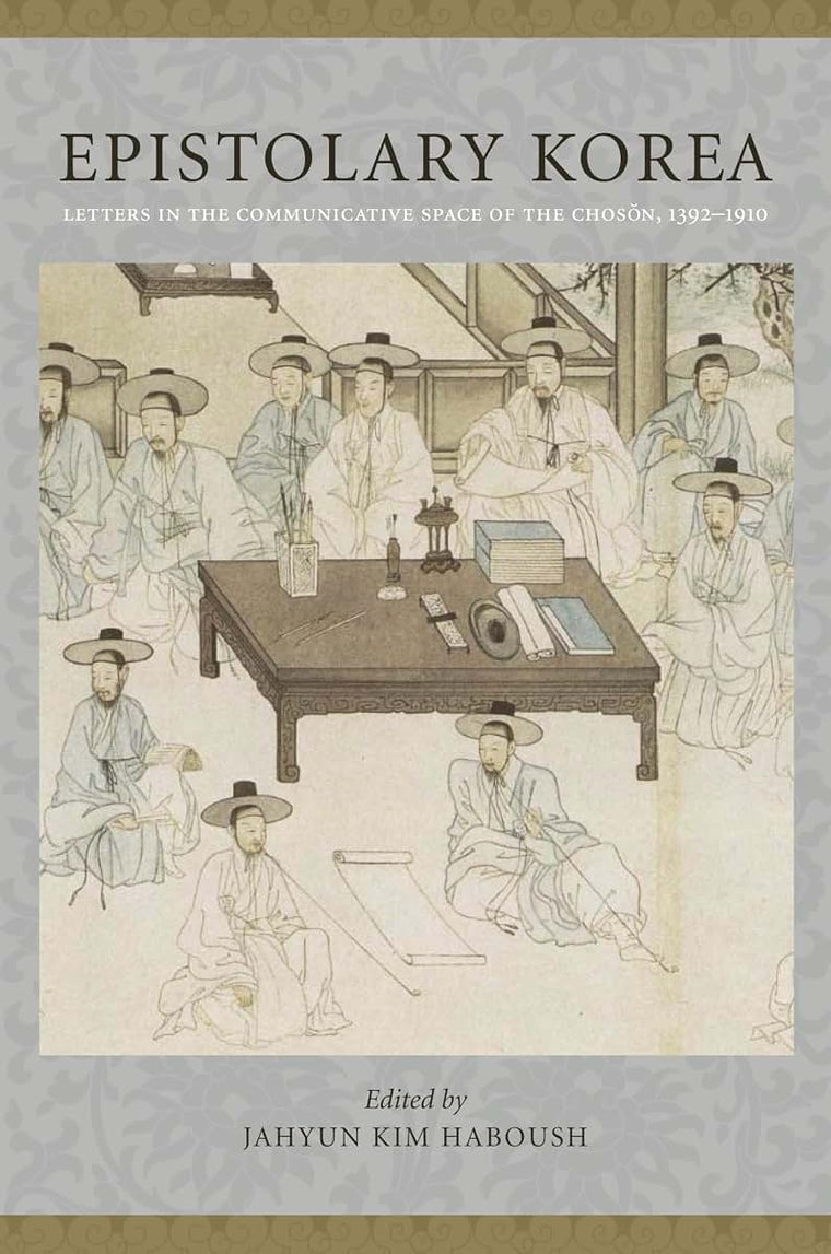 Epistolary Korea: Letters in the Communicative Space of the Chosn, 1392-1910