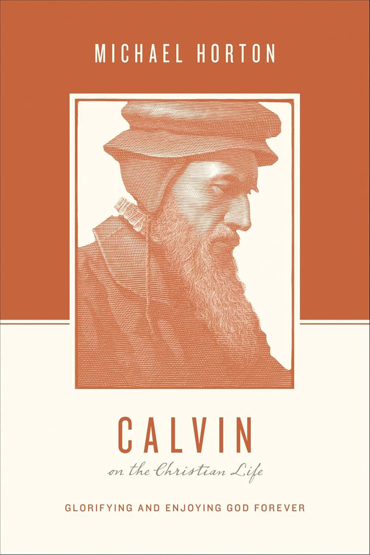 Calvin on the Christian Life: Glorifying and Enjoying God Forever (Theologians on the Christian Life)