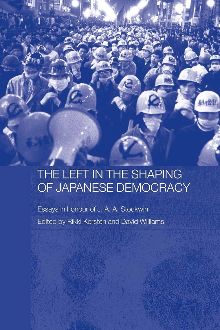 The Left in the Shaping of Japanese Democracy (RoutledgeCurzon/Leiden Series on Modern East Asian Politics & History)