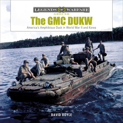 The GMC DUKW: America's Amphibious Truck in World War II and Korea (Legends of Warfare: Ground, 23)