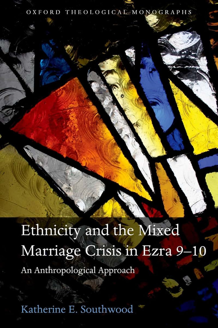 Ethnicity and the Mixed Marriage Crisis in Ezra 9-10: An Anthropological Approach (Oxford Theological Monographs)