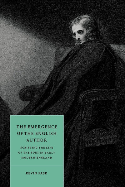 The Emergence of the English Author: Scripting the Life of the Poet in Early Modern England (Cambridge Studies in Renaissance Literature and Culture, Series Number 12)