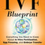 The IVF Blueprint: Everything You Need to Know About In Vitro Fertilization, Egg Freezing, and Embryo Transfer