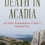 Death in Acadia: And Other Misadventures in Maine's National Park (Dear Earthling)