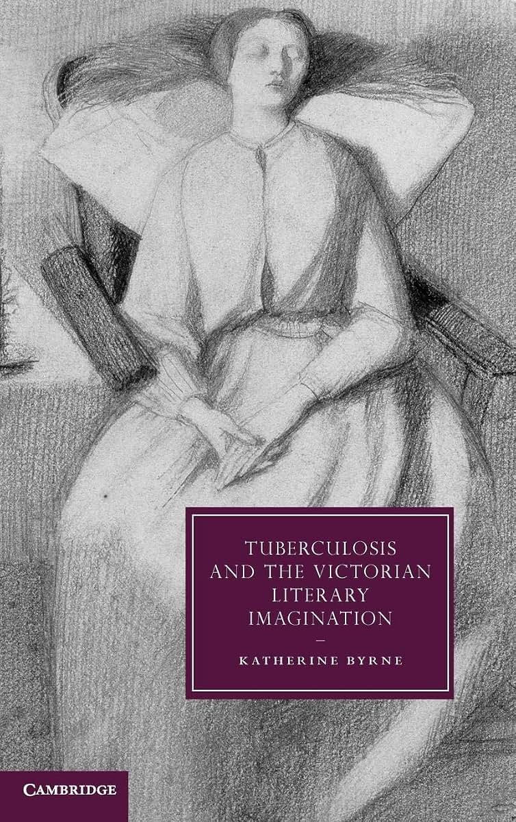 Tuberculosis and the Victorian Literary Imagination (Cambridge Studies in Nineteenth-Century Literature and Culture, Series Number 74)