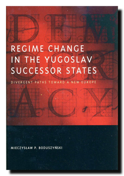 Regime Change in the Yugoslav Successor States: Divergent Paths toward a New Europe (Democratic Transition and Consolidation)