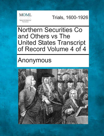 Northern Securities Co and Others Vs the United States Transcript of Record Volume 4 of 4