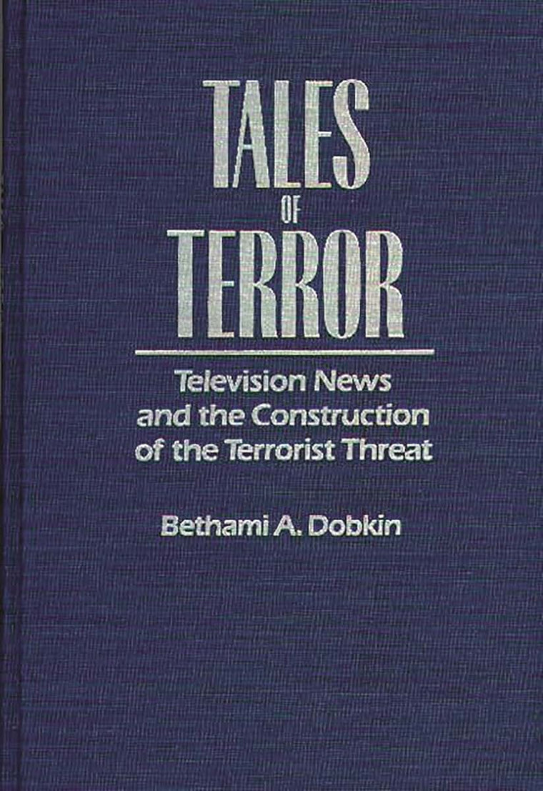 Tales of Terror: Television News and the Construction of the Terrorist Threat (Media and Society Series)