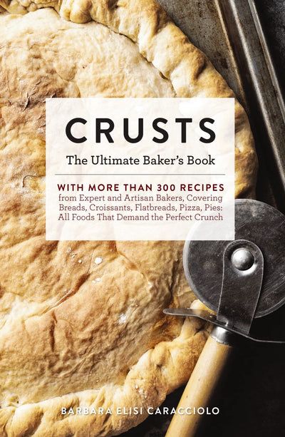 Crusts: The Ultimate Baker's Book with More than 300 Recipes from Artisan Bakers Around the World! (Baking Cookbook, Recipes from Bakeries, Books for Foodies, Home Chef Gifts) (Ultimate Cookbooks)
