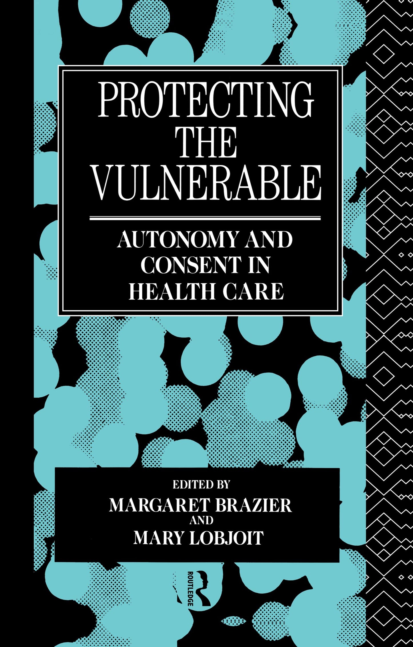 Protecting the Vulnerable: Autonomy and Consent in Health Care (Social Ethics and Policy)