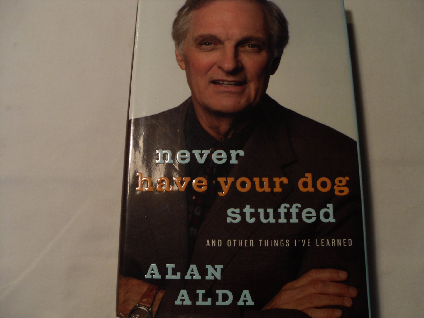 Never Have Your Dog Stuffed: And Other Things I've Learned b