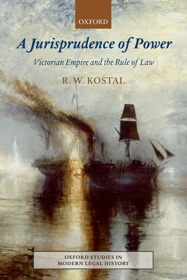 A Jurisprudence of Power: Victorian Empire and the Rule of Law (Oxford Studies in Modern Legal History)