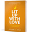 Lit Up with Love: Becoming Good-News People to a Gospel-Starved World
