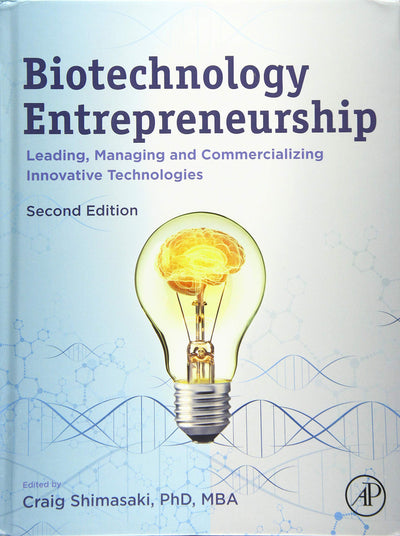 Biotechnology Entrepreneurship: Leading, Managing and Commercializing Innovative Technologies