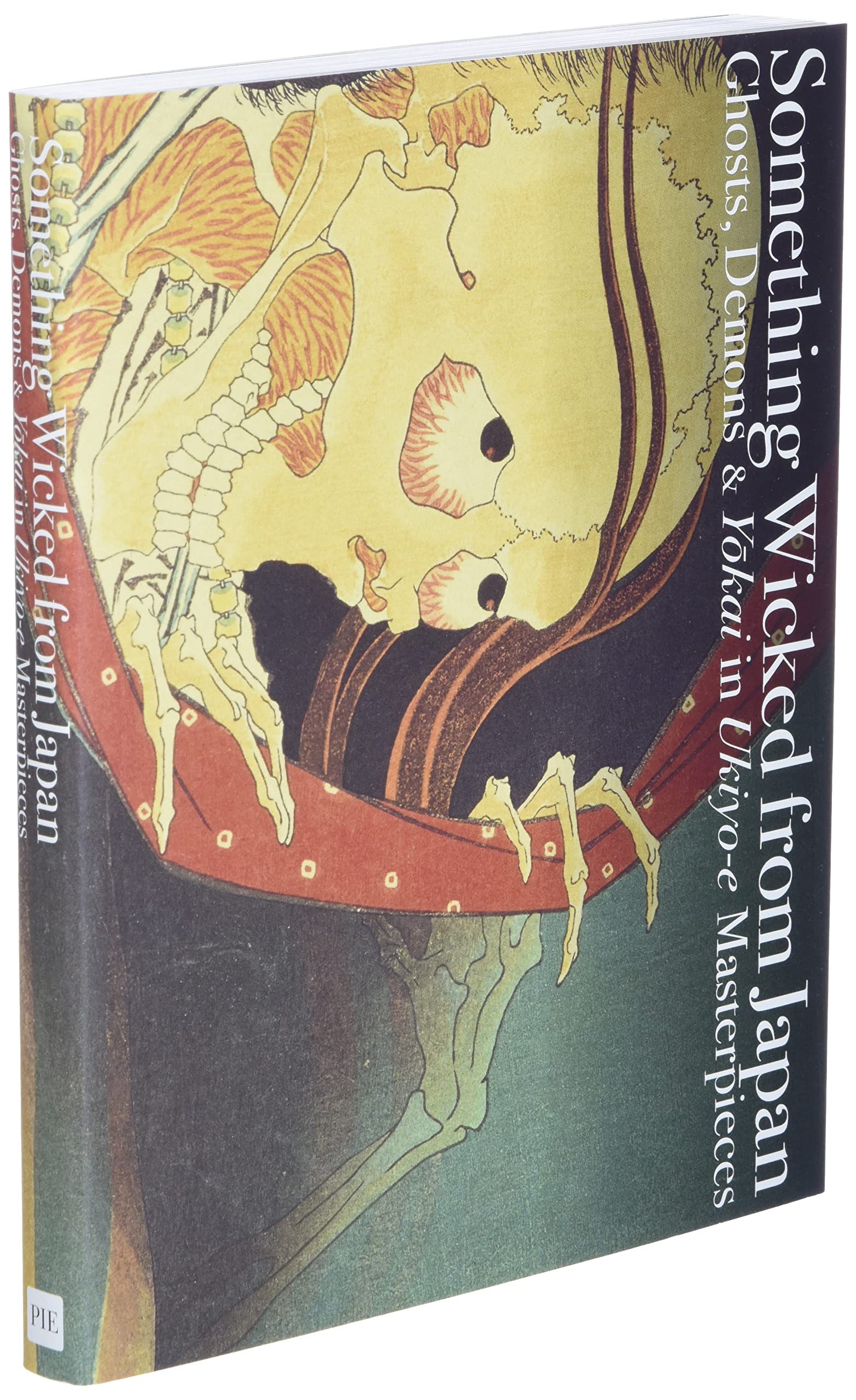 Something Wicked from Japan: Ghosts, Demons & Yokai in Ukiyo-e Masterpieces (PIE Ukiyo-e Series)